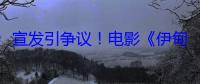 宣发引争议！电影《伊甸》被批引导网暴、制造对立